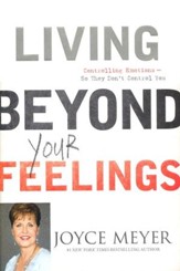 Living Beyond Your Feelings: Controlling Emotions--So They Don't Control You