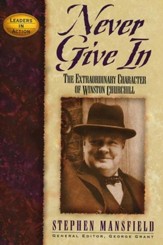 Never Give In: The Extraordinary Character of Winston Churchill, The Leaders in Action Series