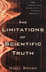 The Limitations of Scientific Truth: Why Science Can't  Answer Life's Ultimate Questions