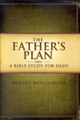 The Father's Plan: A Bible Study for Dads