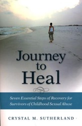Journey to Heal: Seven Essential Steps of Recovery for Survivors of Childhood Sexual Abuse