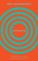 Saturate: Being Disciples of Jesus in the Everyday Stuff of Life