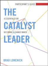 The Catalyst Leader: 8 Essentials for Becoming a Change Maker, Participant's Guide