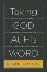 Taking God at His Word: Why the Bible Is Knowable,         Necessary, and Enough, and What That Means for You and Me