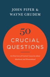50 Crucial Questions: An Overview of Central Concerns About Manhood and Womanhood