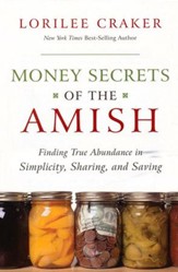 Money Secrets of the Amish: Finding True Abundance in Simplicity, Sharing and Saving