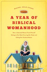 A Year of Biblical Womanhood: How a Liberated Woman Found Herself Sitting on the Roof, Covering Her Head, and Calling Her Husband Master