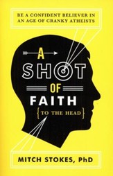 A Shot of Faith (to the Head): Be a Confident Believer in an Age of Cranky Atheists