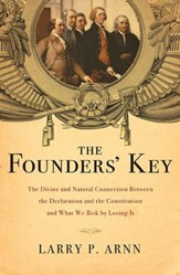 The Founders' Key: The Divine and Natural Connection Between the Declaration and the Constitution and What We Risk by Losing It