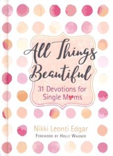 All Things Beautiful: 31 Devotions for Single Moms