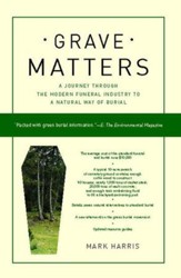 Grave Matters: A Journey Through the Modern Funeral Industry to a Natural Way of Burial