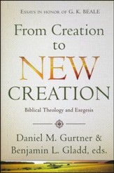 From Creation to New Creation: Essays on Biblical Theology and Exegesis