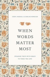 When Words Matter Most: Speaking Truth with Grace in to the Lives of Those You Love
