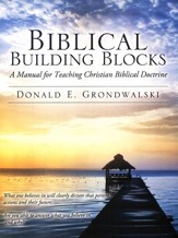 Biblical Building Blocks: A Manual for Teaching Christian Biblical Doctrine