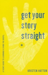 Get Your Story Straight: A Teen Guide to Learning and Living the Gospel
