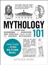 Mythology 101: From Gods and  Goddesses to Monsters and Mortals, Your Guide to Ancient Mythology