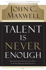 Talent Is Never Enough: Discover the Choices That Will Take You Beyond Your Talent - eBook