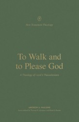 To Walk and to Please God: A Theology of 1 and 2 Thessalonians