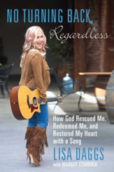 No Turning Back, Regardless: How God Rescued Me, Redeemed Me, and Restored My Heart with a Song