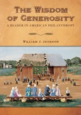 The Wisdom of Generosity: A Reader in American PhilanthropyNew Edition