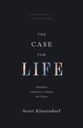 The Case for Life: Equipping Christians to Engage the Culture (Second Edition)