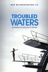 Troubled Waters: Rethinking the Theology of Baptism