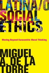 Latina/O Social Ethics: Moving Beyond Eurocentric Moral Thinking
