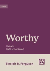 Worthy: Living in Light of the Gospel