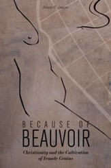 Because of Beauvoir: Christianity and the Cultivation of Female Genius