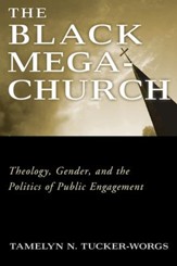 The Black Megachurch: Theology, Gender, and the Politics of Public Engagement