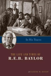 In His Traces: The Life and Times of R.E.B. Baylor