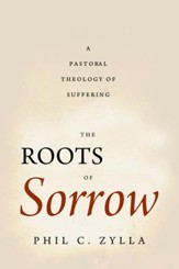 The Roots of Sorrow: A Pastoral Theology of Suffering