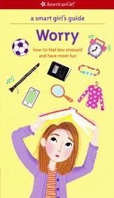 A Smart Girl's Guide: Worry: How to  Feel Less Stressed and Have More Fun
