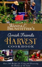 Wanda E. Brunstetter's Amish Friends Harvest Cookbook: 200 Recipes for Using and Preserving the Bounty of the Land