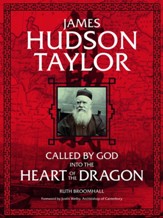 James Hudson Taylor: Called by God Into the Heart of the Dragon