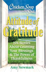 Chicken Soup for the Soul: Attitude of Gratitude: 101 Stories About How Thankfulness Can Change Your Life