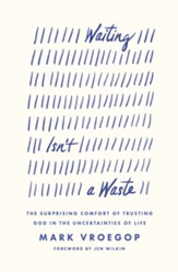 Waiting Isn't a Waste: The Surprising Comfort of Trusting God in the Uncertainties of Life