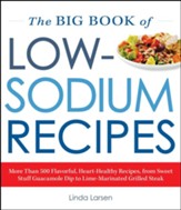 The Big Book Of Low-Sodium Recipes: More Than 500 Flavorful, Heart-Healthy Recipes, from Sweet Stuff Guacamole Dip to Lime-Marinated Grilled Steak