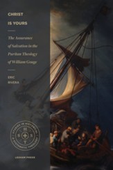 Christ is Yours: The Assurance of Salvation in the Puritan Theology of William George