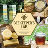 Beekeeper's Lab: 52 Family-Friendly  Activities and Experiments Exploring the Life of the Hive