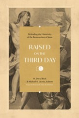 Raised on the Third Day: Defending the Historicity of the Resurrection of Jesus