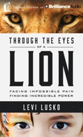Through the Eyes of a Lion: Facing Impossible Pain, Finding Incredible Power - unabridged audio book on CD