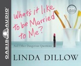 What's It Like to Be Married to Me?: And Other Dangerous Questions - Unabridged Audiobook [Download]