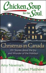 Chicken Soup For The Soul: Christmas In Canada: 101 Stories About The Joy And Wonder Of The Holidays