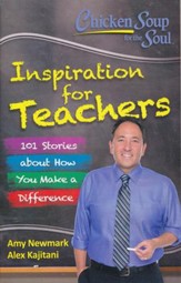 Chicken Soup for the Soul: Inspiration for Teachers: 101 Stories about How You Make a Difference