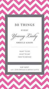 50 Things Every Young Lady Should Know: What to Do, When to Do It & Why