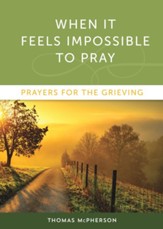 When it Feels Impossible to Pray: Prayers for the Grieving