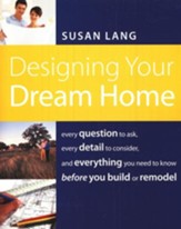 Designing Your Dream Home: Every Question to Ask, Every Detail to Consider, and Everything to Know Before You Build