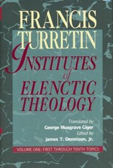 Institutes of Elenctic Theology Volume One First Through Tenth Topics