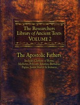 The Researchers Library of Ancient Texts - Volume II: The Apostolic Fathers Includes Clement of Rome, Mathetes, Polycarp, Ignatius, Barnabas, Papias, Justin Martyr, and Irenaeus